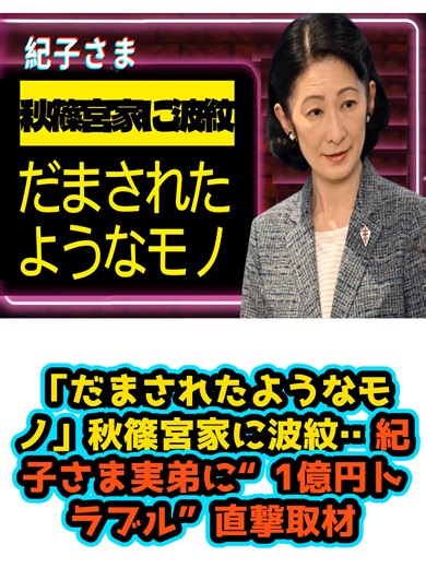 「だまされたようなモノ」秋篠宮家に波紋…紀子さま実弟に“1億円トラブル”直撃取材#セレブ #ニュース #問題 #俳優 #歌手 #エンタメ #fyp #川嶋紀子 #紀子さま