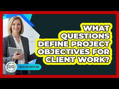 What Questions Define Project Objectives For Client Work?
