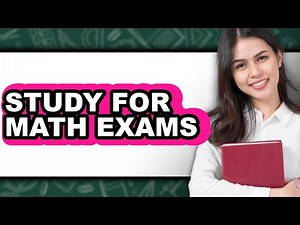 How To Study For Math Exams - Full Guide