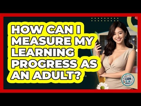 How Can I Measure My Learning Progress As An Adult? - Learn As An Adult