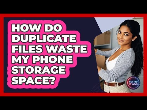 How Do Duplicate Files Waste My Phone Storage Space? - Get Rid Of Guide