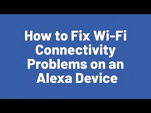 How to Fix Wi-Fi Connectivity Problems on an Alexa Device