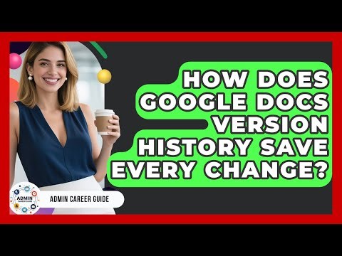 How Does Google Docs Version History Save Every Change? - Admin Career Guide