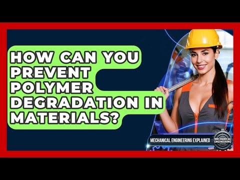 How Can You Prevent Polymer Degradation In Materials? - Mechanical Engineering Explained