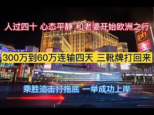 澳门赌场故事 - 人生浮沉（21）300万到60万连输四天 三靴牌打回来，人过四十 心态平静 和老婆开始欧洲之行，乘胜追击打拖底 一举成功上岸。澳门输钱 澳门赢钱 博彩 赌博 百家乐 人生沉浮第二季