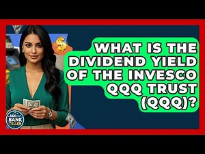 What Is The Dividend Yield Of The Invesco QQQ Trust (QQQ)? - Ask Your Bank Teller