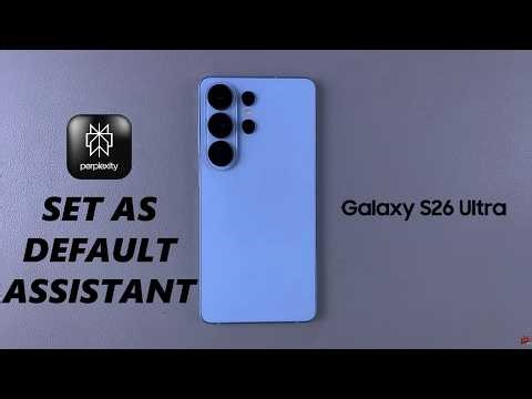 Samsung Galaxy S26 / S26 Ultra: How To Set Perplexity AI As Default Digital Assistant