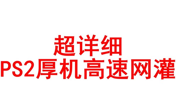 超详细 PS2厚机高速网灌