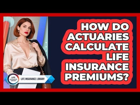 How Do Actuaries Calculate Life Insurance Premiums? - Life Insurance Library
