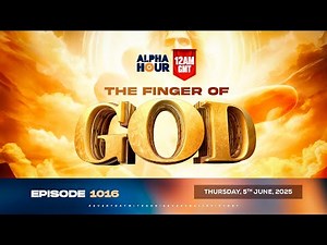 ALPHA HOUR EPISODE 1016 || THE FINGER OF GOD || 5th JUNE,2025