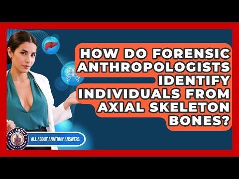 How Do Forensic Anthropologists Identify Individuals From Axial Skeleton Bones?