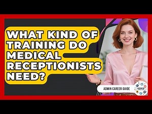 What Kind Of Training Do Medical Receptionists Need? - Admin Career Guide