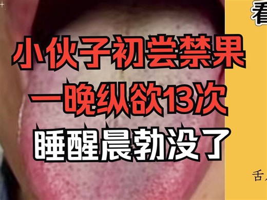 【舌诊案例】小伙子初尝禁果，一晚纵欲13次，睡醒晨勃没了！