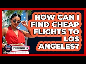 How Can I Find Cheap Flights To Los Angeles? - Everything About LA
