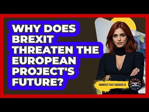 Why Does Brexit Threaten The European Project's Future? - Moments That Shocked Us