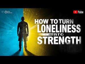 How to Turn Loneliness Into Strength | Overcome Isolation & Grow Stronger
