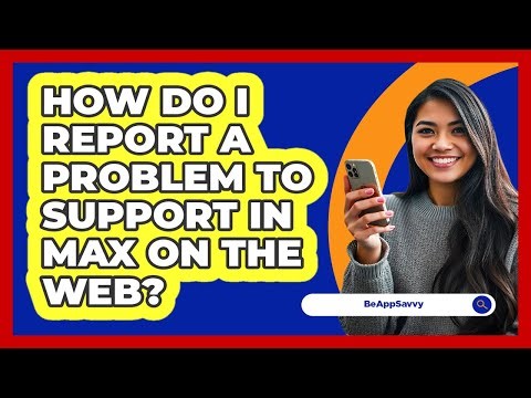 How do I report a problem to support in Max on the web? - Be App Savvy