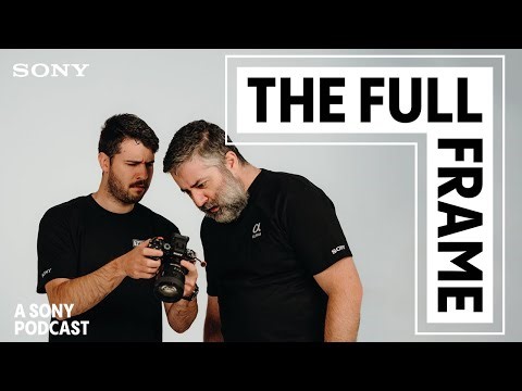 Tech Talk: Our Wishlist for Sony Lenses + Streamlining Workflows | The Full Frame, a Sony Podcast