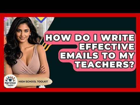 How Do I Write Effective Emails To My Teachers? - High School Toolkit