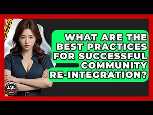 What Are The Best Practices For Successful Community Re-integration? - Jail & Prison Insider