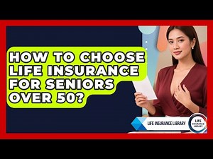 How To Choose Life Insurance For Seniors Over 50? - Life Insurance Library