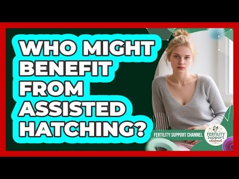 Who Might Benefit From Assisted Hatching?