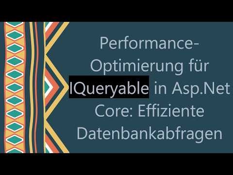 Performance-Optimierung für IQueryable in Asp.Net Core: Effiziente Datenbankabfragen