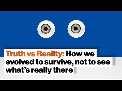 Truth vs Reality: How we evolved to survive, not to see what’s really there | Donald Hoffman