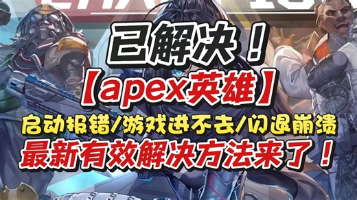 已解决！【apex英雄】启动报错/游戏进不去/闪退崩溃等问题 最新有效解决方法来了！
