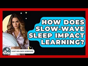 How Does Slow-wave Sleep Impact Learning? - Sleep Wellness Workshop
