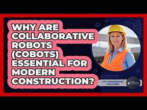 Why Are Collaborative Robots (cobots) Essential For Modern Construction?