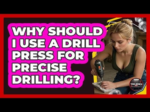Why Should I Use A Drill Press For Precise Drilling? - ToolBench Pros