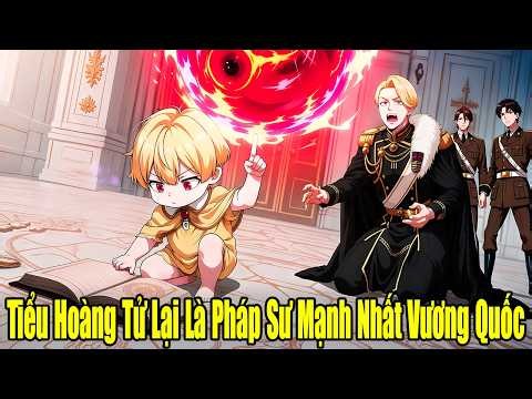 FULL BỘ | Tiểu Hoàng Tử Lại Là Pháp Sư Cấp SSS Mạnh Nhất Vương Quốc | Review Truyện