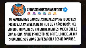 67K views · 1.2K reactions | Mi Familia Hizo Camisetas Iguales Para Todos Los Primos. La Camiseta De Mi Hijo De 7 Años Decía: «el Error». Mi Padre Se Rió Entre Dientes. Mejor Que Lo Oiga Ahora. Nadie Protestó. No Grité. Lo Hice. Al Día Siguiente, Sus Vidas Empezaron A Desmoronarse. #redditespañol #historiasdereddit #chisme #chismesito #historia #relatos | Dvision Historias Reddit | Facebook