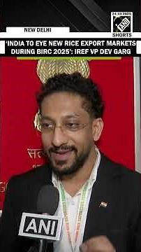 ‘India to eye new rice export markets during BIRC 2025’: IREF VP Dev Garg