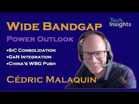 Wide Bandgap: SiC Consolidation, GaN Integration, and China's Push | Cédric Malaquin, TechInsights