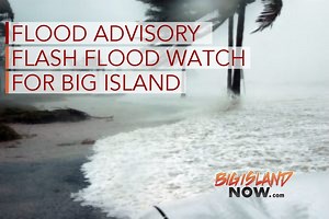 UPDATE 3: Flood Advisory/Flash Flood Watch Extended | Big Island Now