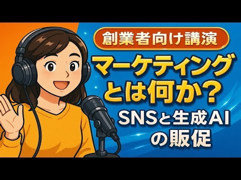 【NotebookLM動画解説】創業者向け講演｢マーケティングとは何か？｣SNSと生成AIの販促