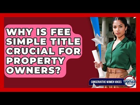 Why Is Fee Simple Title Crucial For Property Owners? - Conservative Women Voices