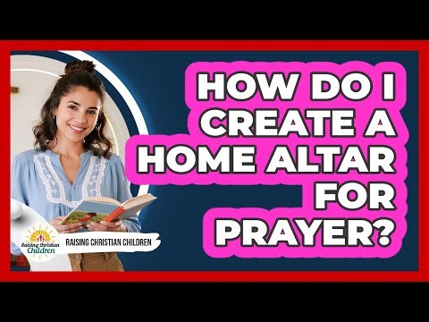 How Do I Create A Home Altar For Prayer?
