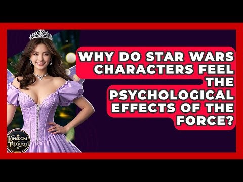 Why Do Star Wars Characters Feel The Psychological Effects Of The Force? - Kingdom Of Treasures