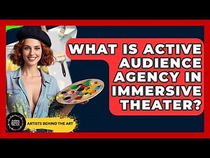 What Is Active Audience Agency In Immersive Theater? - Artists Behind the Art