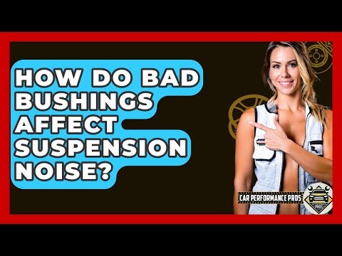 How Do Bad Bushings Affect Suspension Noise? - Car Performance Pros