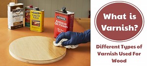 Types of Varnish Used For Wood