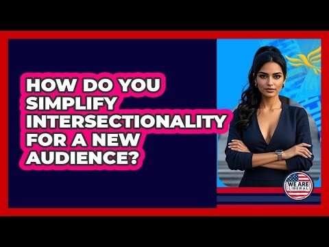 How Do You Simplify Intersectionality For A New Audience? - We Are Liberal