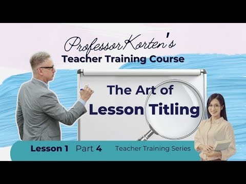 The Art of Lesson Titling | Professor Korten's Teacher Training Course