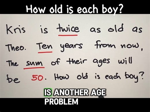 Age Problem: Kris is twice as old as Theo. Ten years from now, the sum of their ages will be 50. How old is each boy? | Philippine Review Center