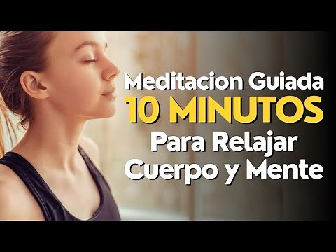Meditacion Guiada 10 MINUTOS para RELAJAR CUERPO y MENTE