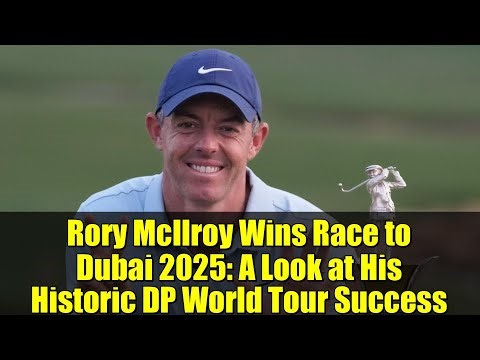 Rory McIlroy Wins Race to Dubai 2025: A Look at His Historic DP World Tour Success