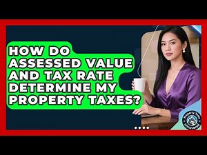 How Do Assessed Value And Tax Rate Determine My Property Taxes? - Property Taxes Uncovered